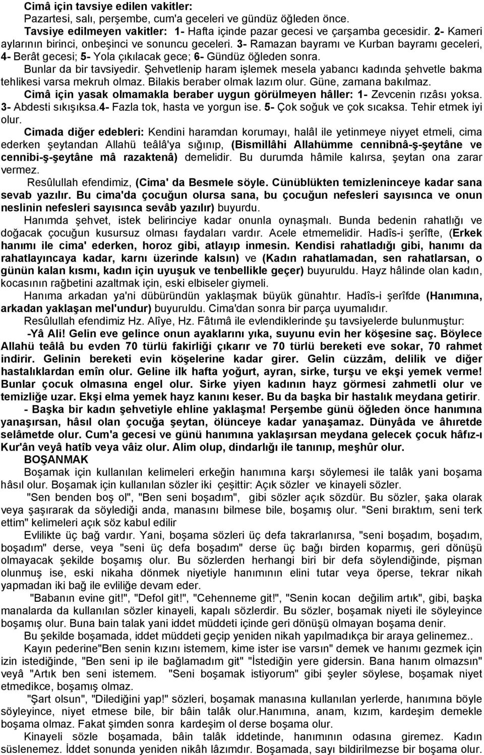 Şehvetlenip haram işlemek mesela yabancı kadında şehvetle bakma tehlikesi varsa mekruh olmaz. Bilakis beraber olmak lazım olur. Güne, zamana bakılmaz.