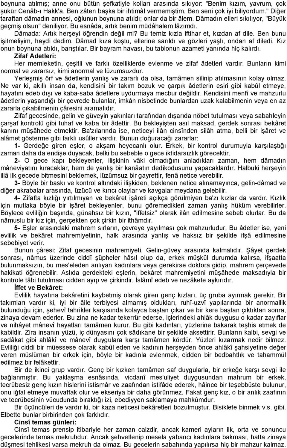 Dâmada: Artık herşeyi öğrendin değil mi? Bu temiz kızla iftihar et, kızdan af dile. Ben bunu işitmeliyim, haydi dedim. Dâmad kıza koştu, ellerine sarıldı ve gözleri yaşlı, ondan af diledi.