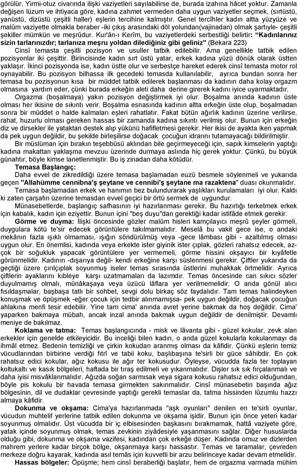 Genel tercîhler kadın altta yüzyüze ve malûm vaziyette olmakla beraber -iki çıkış arasındaki döl yolundan(vajinadan) olmak şartıyle- çeşitli şekiller mümkün ve meşrûdur.