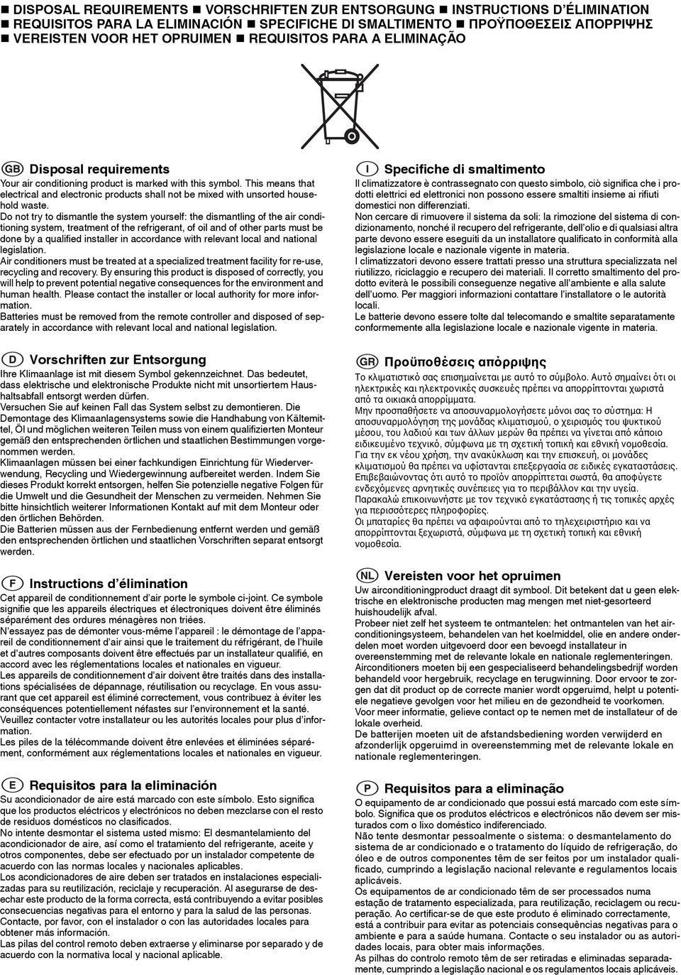 Do not try to dismantle the system yourself: the dismantling of the air conditioning system, treatment of the refrigerant, of oil and of other parts must be done by a qualified installer in