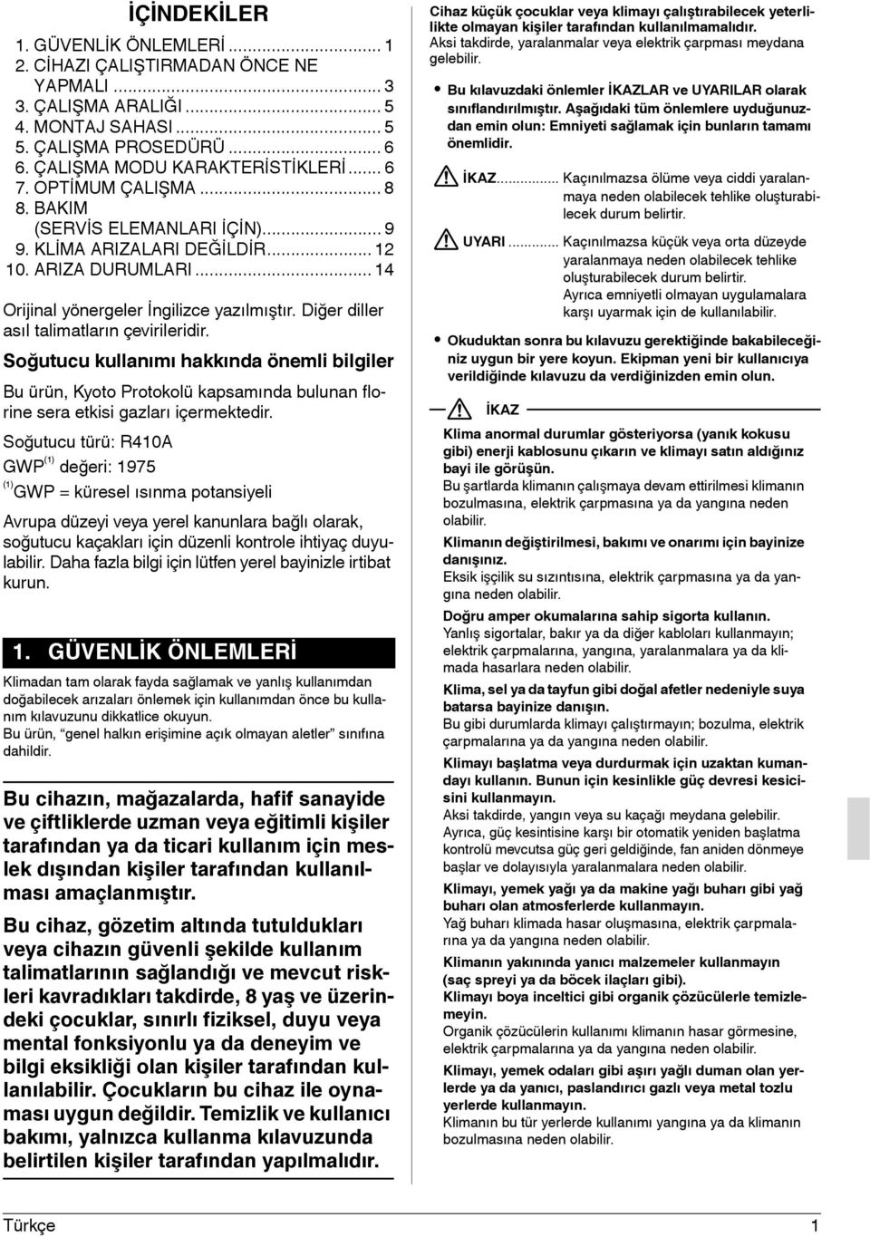 Diğer diller asıl talimatların çevirileridir. Soğutucu kullanımı hakkında önemli bilgiler Bu ürün, Kyoto Protokolü kapsamında bulunan florine sera etkisi gazları içermektedir.