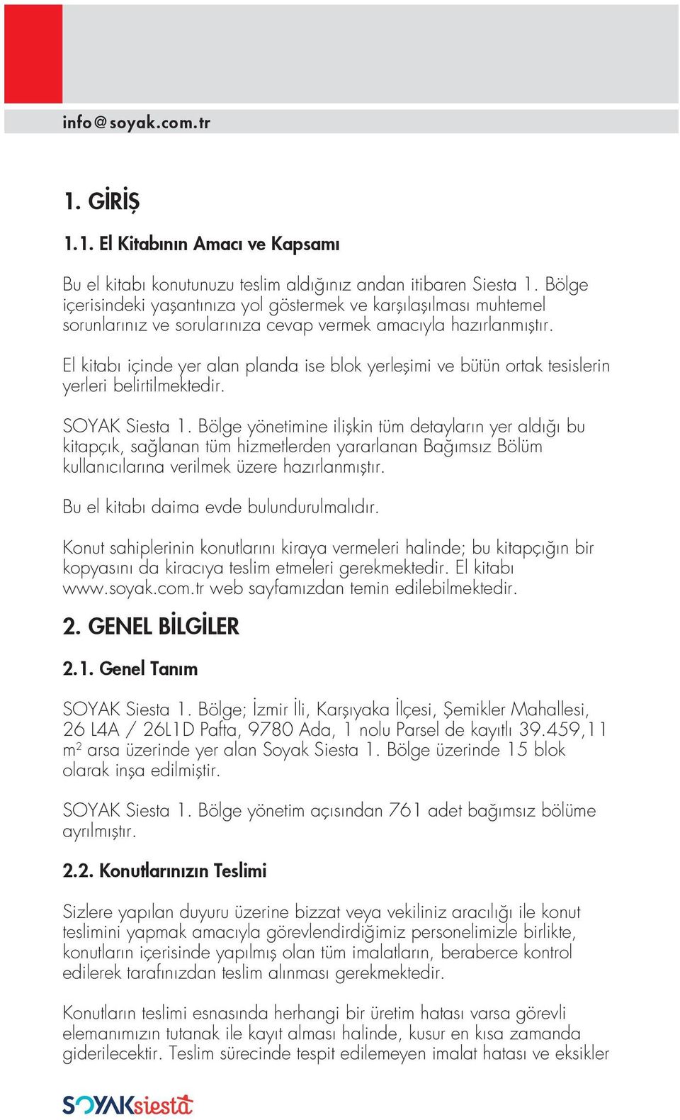 El kitabı içinde yer alan planda ise blok yerleşimi ve bütün ortak tesislerin yerleri belirtilmektedir. SOYAK Siesta 1.