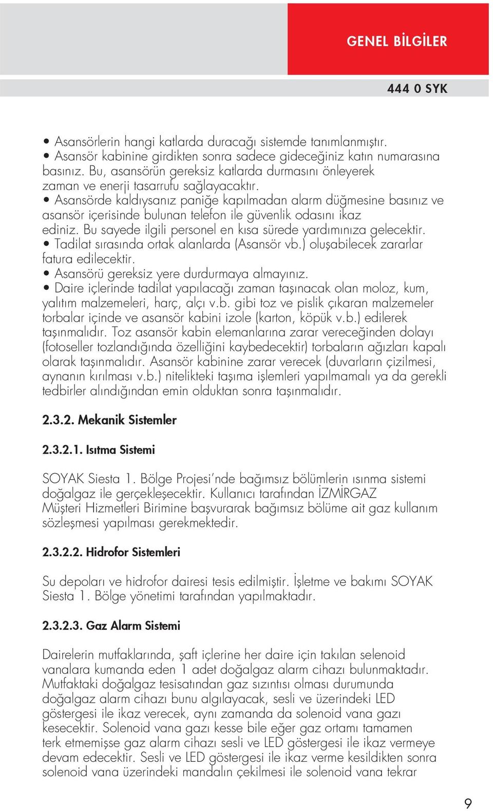 Asansörde kaldıysanız paniğe kapılmadan alarm düğmesine basınız ve asansör içerisinde bulunan telefon ile güvenlik odasını ikaz ediniz. Bu sayede ilgili personel en kısa sürede yardımınıza gelecektir.