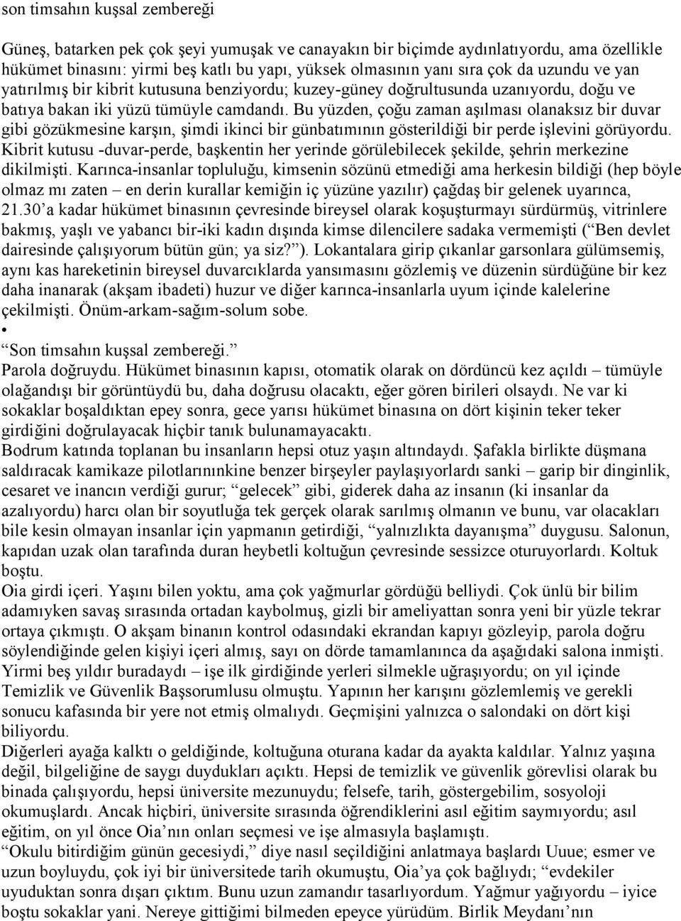 Bu yüzden, çoğu zaman aşılması olanaksız bir duvar gibi gözükmesine karşın, şimdi ikinci bir günbatımının gösterildiği bir perde işlevini görüyordu.