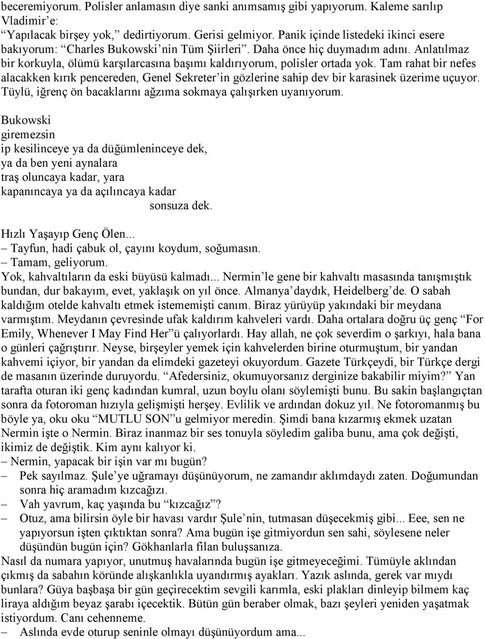 Tam rahat bir nefes alacakken kırık pencereden, Genel Sekreter in gözlerine sahip dev bir karasinek üzerime uçuyor. Tüylü, iğrenç ön bacaklarını ağzıma sokmaya çalışırken uyanıyorum.