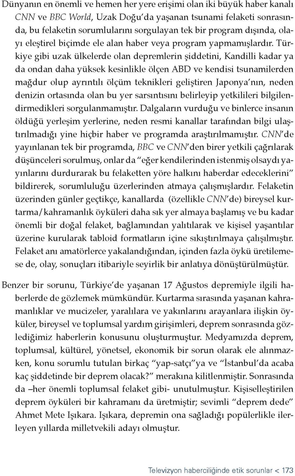 Türkiye gibi uzak ülkelerde olan depremlerin şiddetini, Kandilli kadar ya da ondan daha yüksek kesinlikle ölçen ABD ve kendisi tsunamilerden mağdur olup ayrıntılı ölçüm teknikleri geliştiren Japonya