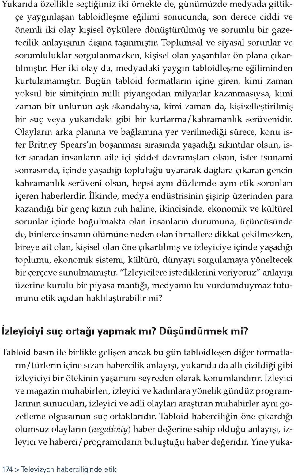 Her iki olay da, medyadaki yaygın tabloidleşme eğiliminden kurtulamamıştır.