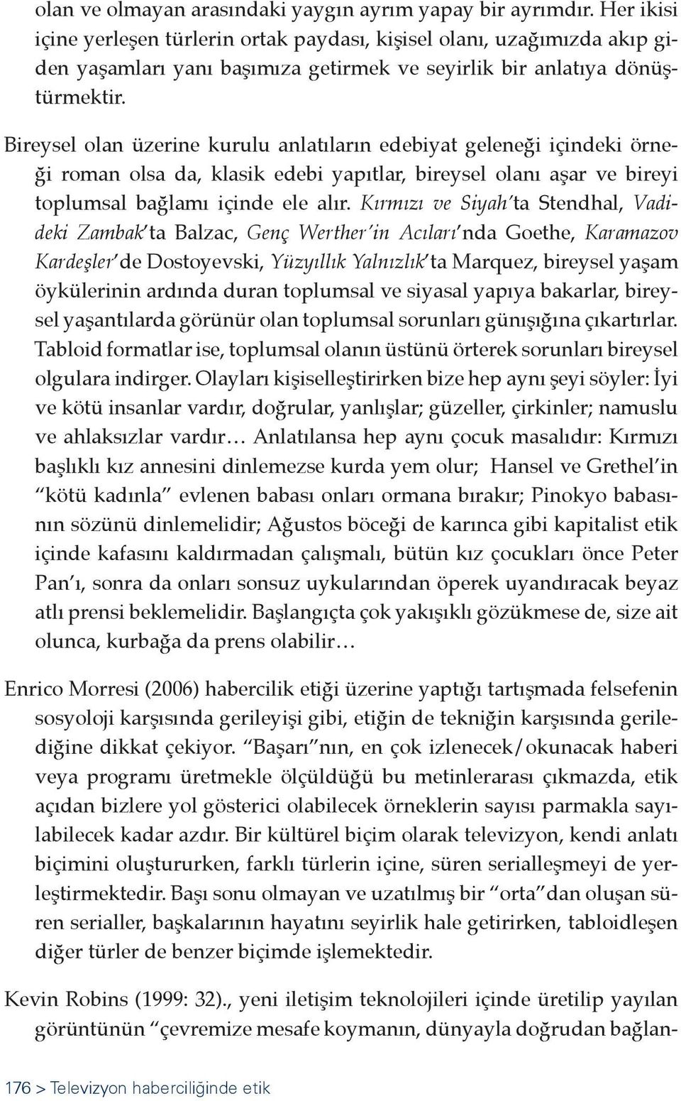 Bireysel olan üzerine kurulu anlatıların edebiyat geleneği içindeki örneği roman olsa da, klasik edebi yapıtlar, bireysel olanı aşar ve bireyi toplumsal bağlamı içinde ele alır.