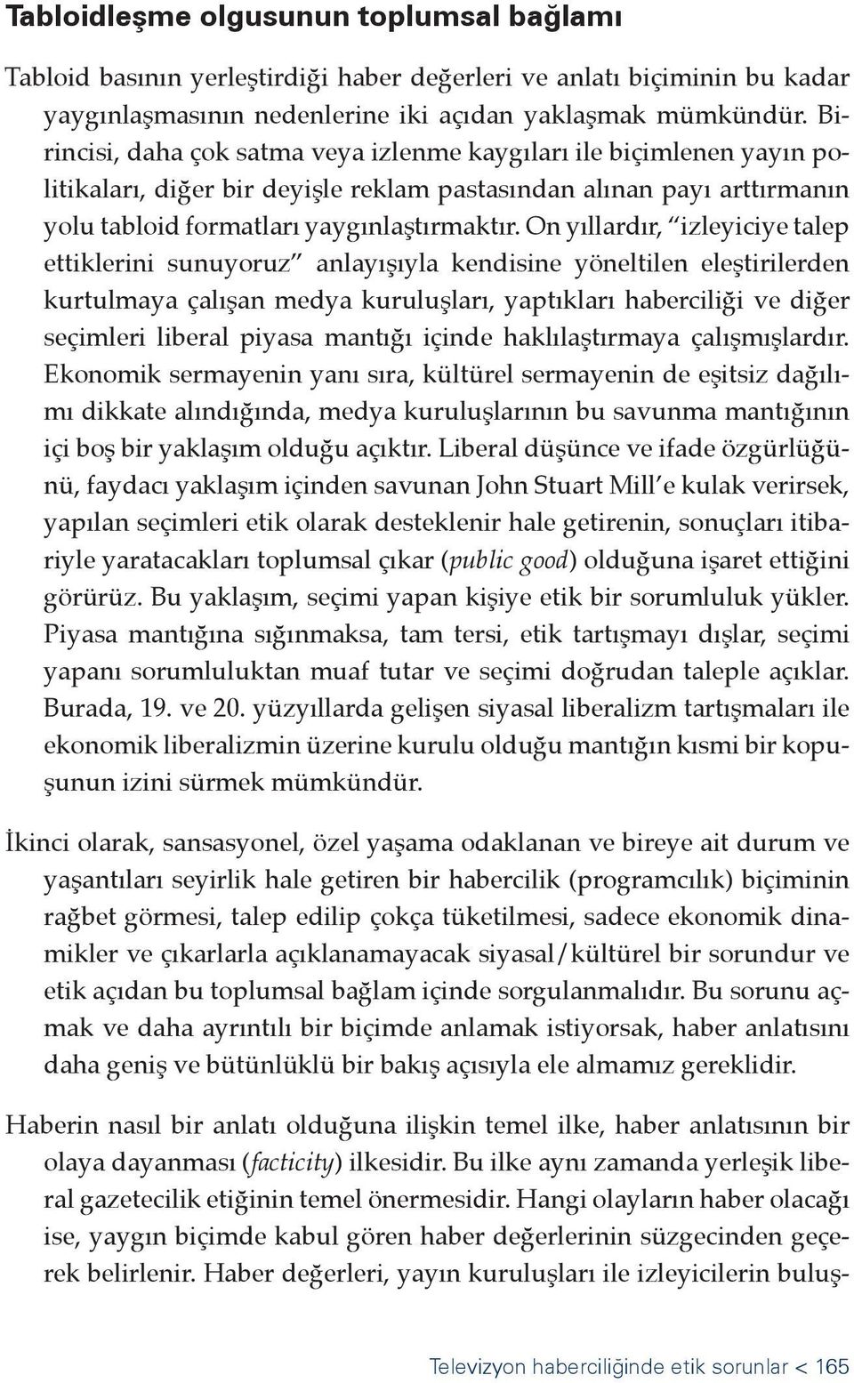 On yıllardır, izleyiciye talep ettiklerini sunuyoruz anlayışıyla kendisine yöneltilen eleştirilerden kurtulmaya çalışan medya kuruluşları, yaptıkları haberciliği ve diğer seçimleri liberal piyasa