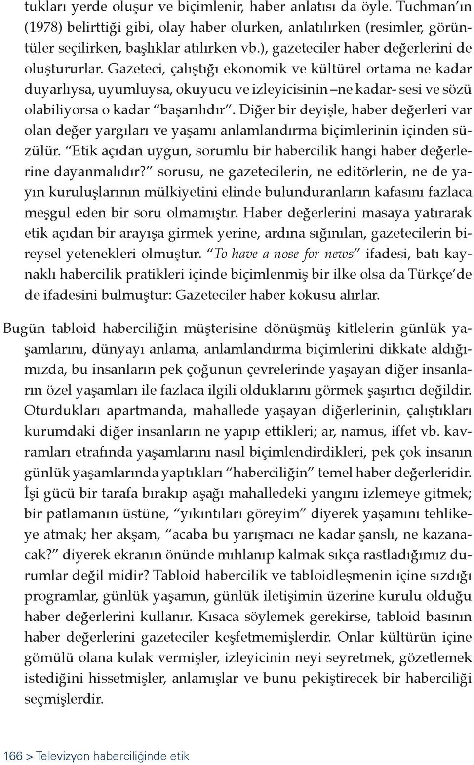 Gazeteci, çalıştığı ekonomik ve kültürel ortama ne kadar duyarlıysa, uyumluysa, okuyucu ve izleyicisinin ne kadar- sesi ve sözü olabiliyorsa o kadar başarılıdır.