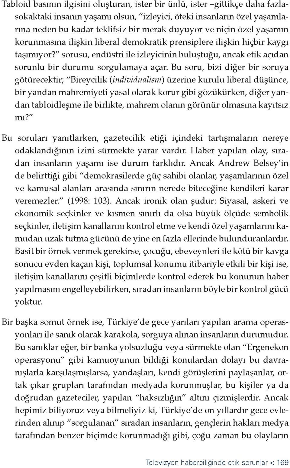 Bu soru, bizi diğer bir soruya götürecektir; Bireycilik (individualism) üzerine kurulu liberal düşünce, bir yandan mahremiyeti yasal olarak korur gibi gözükürken, diğer yandan tabloidleşme ile