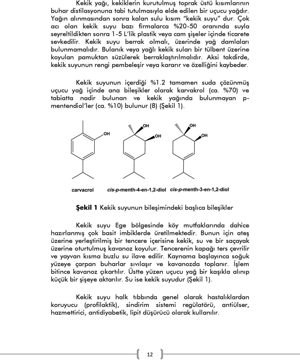 Kekik suyu berrak olmalı, üzerinde yağ damlaları bulunmamalıdır. Bulanık veya yağlı kekik suları bir tülbent üzerine koyulan pamuktan süzülerek berraklaştırılmalıdır.