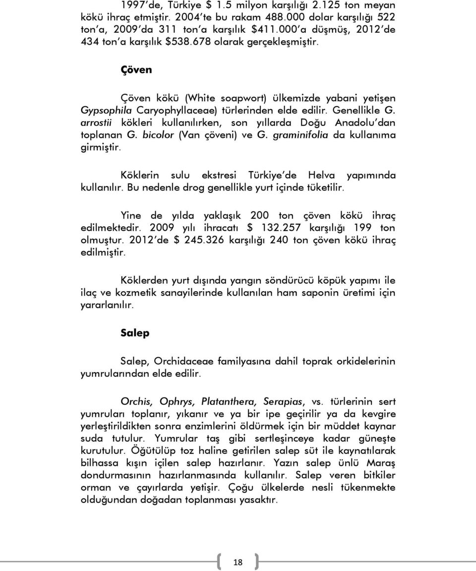 arrostii kökleri kullanılırken, son yıllarda Doğu Anadolu dan toplanan G. bicolor (Van çöveni) ve G. graminifolia da kullanıma girmiştir. Köklerin sulu ekstresi Türkiye de Helva yapımında kullanılır.