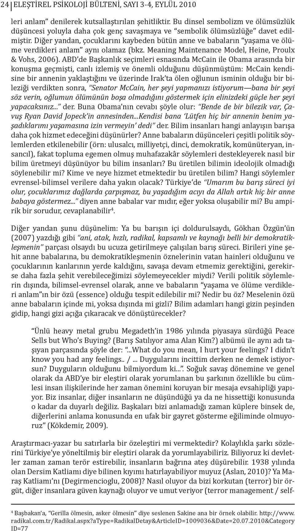 Diğer yandan, çocuklarını kaybeden bütün anne ve babaların yaşama ve ölüme verdikleri anlam aynı olamaz (bkz. Meaning Maintenance Model, Heine, Proulx & Vohs, 2006).