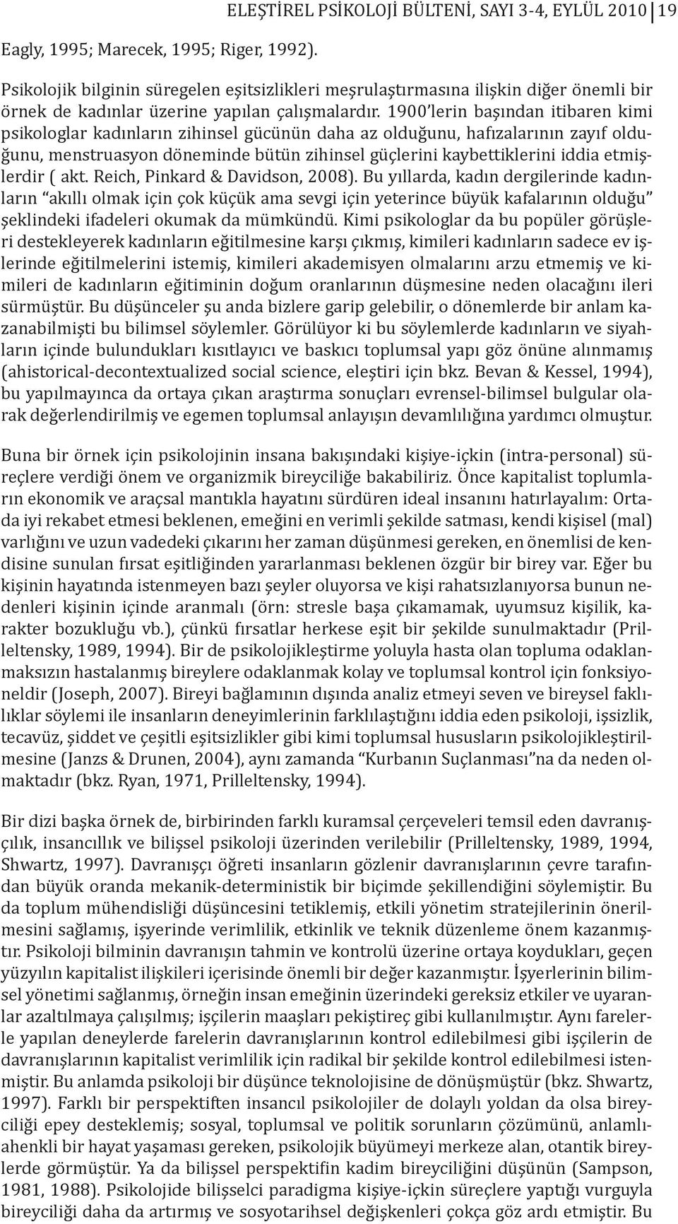 1900 lerin başından itibaren kimi psikologlar kadınların zihinsel gücünün daha az olduğunu, hafızalarının zayıf olduğunu, menstruasyon döneminde bütün zihinsel güçlerini kaybettiklerini iddia