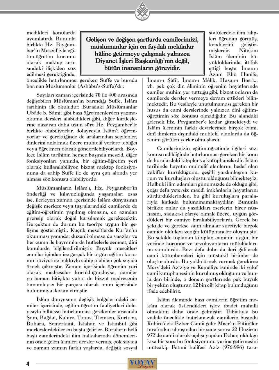 Nitekim ber in Mescid iyle eğitim-öğretim kurumu hâline getirmeye çalışmak yalnızca İslâm âleminin büyüklüklerinde ittifak olarak mektep ara- Diyanet İşleri Başkanlığı nın değil, sındaki ilişkiden