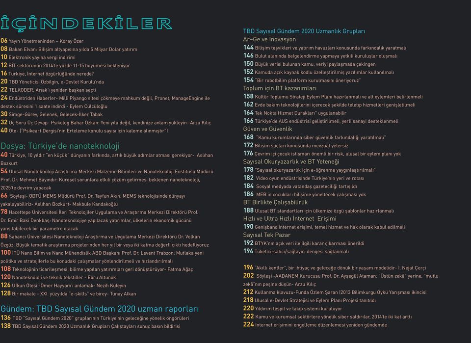 20 TBD Yöneticisi Özbilgin, e-devlet Kurulu nda 22 TELKODER, Arıak ı yeniden başkan seçti 24 Endüstriden Haberler- Milli Piyango sitesi çökmeye mahkum değil, Pronet, ManageEngine ile destek süresini