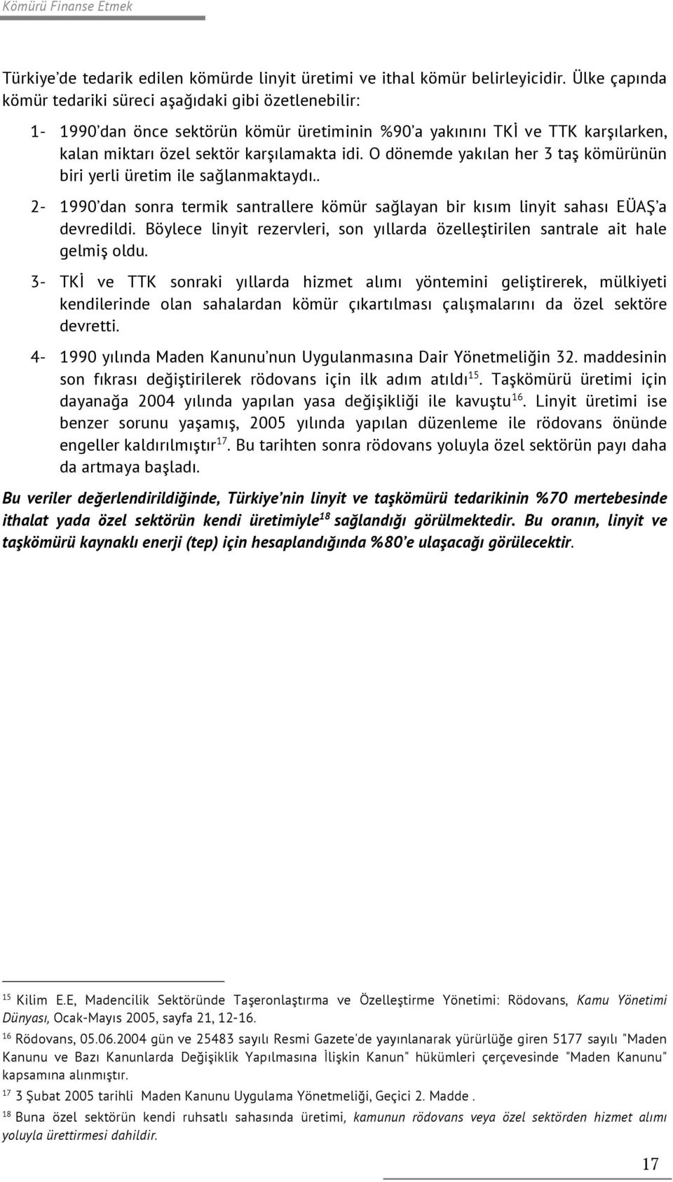 O dönemde yakılan her 3 taş kömürünün biri yerli üretim ile sağlanmaktaydı.. 2-1990 dan sonra termik santrallere kömür sağlayan bir kısım linyit sahası EÜAŞ a devredildi.