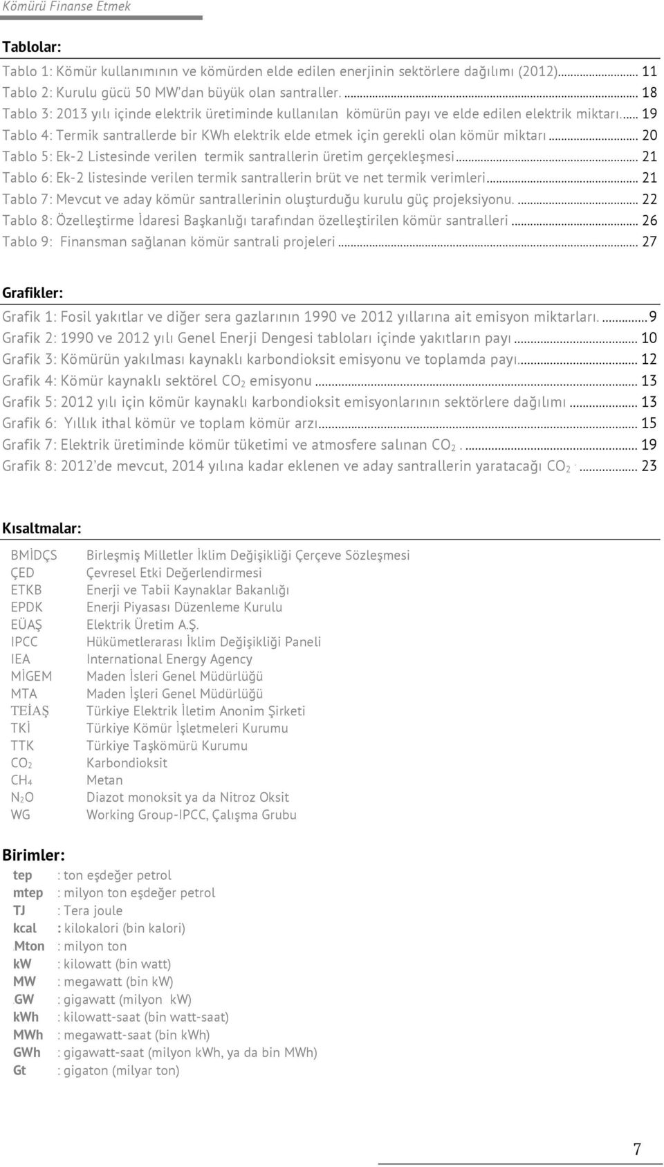 ... 19 Tablo 4: Termik santrallerde bir KWh elektrik elde etmek için gerekli olan kömür miktarı... 20 Tablo 5: Ek-2 Listesinde verilen termik santrallerin üretim gerçekleşmesi.
