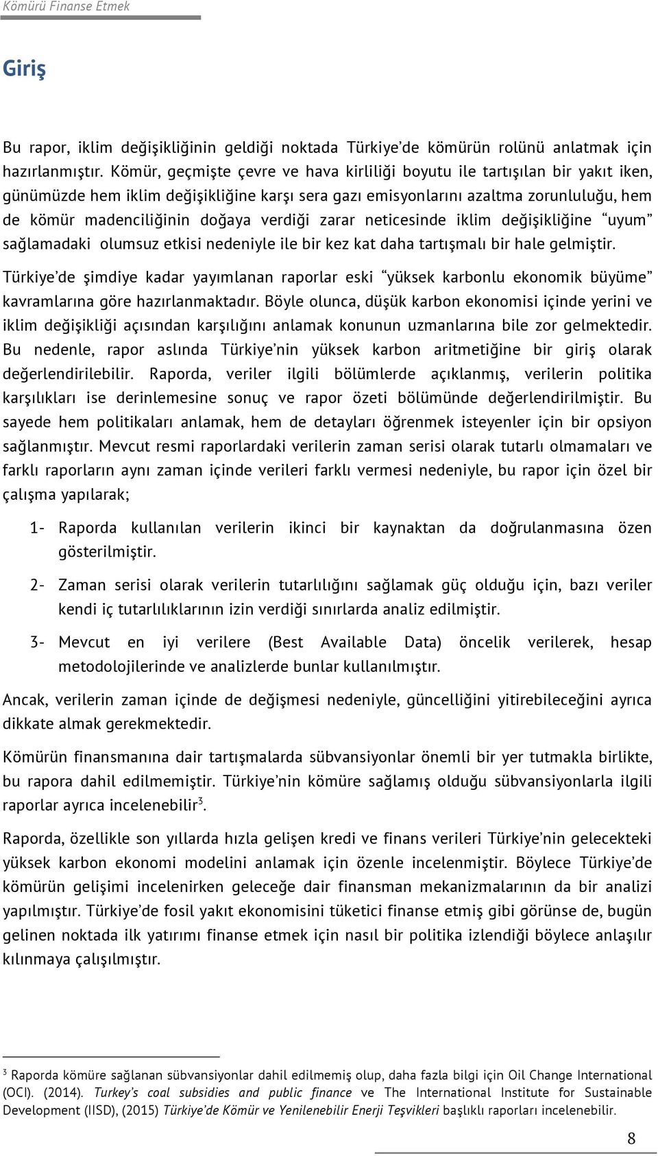 verdiği zarar neticesinde iklim değişikliğine uyum sağlamadaki olumsuz etkisi nedeniyle ile bir kez kat daha tartışmalı bir hale gelmiştir.