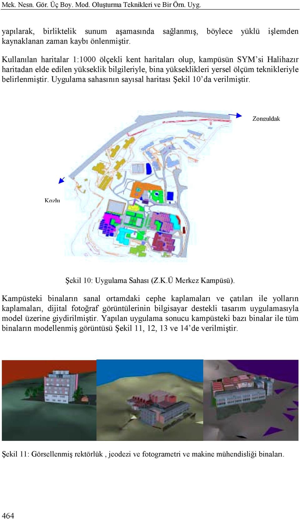 Uygulama sahasõnõn sayõsal haritasõ Şekil 10 da verilmiştir. Zonguldak Kozlu Şekil 10: Uygulama Sahasõ (Z.K.Ü Merkez Kampüsü).