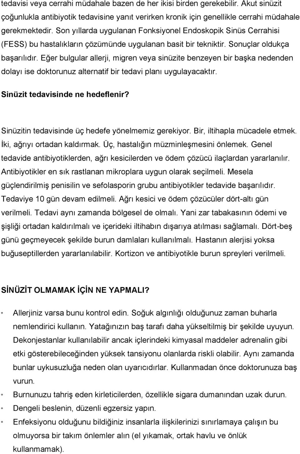 Eğer bulgular allerji, migren veya sinüzite benzeyen bir başka nedenden dolayı ise doktorunuz alternatif bir tedavi planı uygulayacaktır. Sinüzit tedavisinde ne hedeflenir?