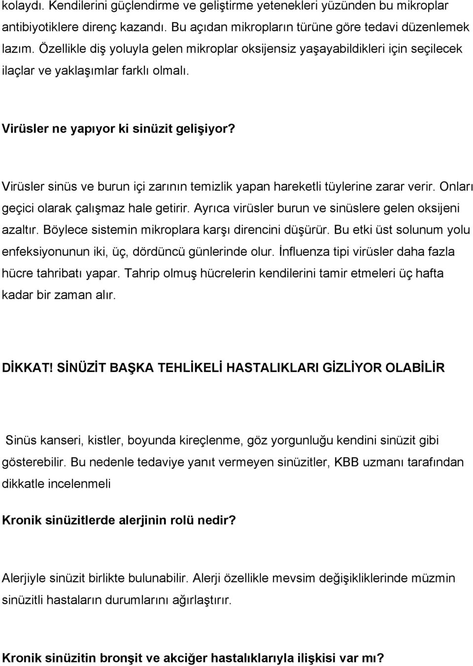 Virüsler sinüs ve burun içi zarının temizlik yapan hareketli tüylerine zarar verir. Onları geçici olarak çalışmaz hale getirir. Ayrıca virüsler burun ve sinüslere gelen oksijeni azaltır.