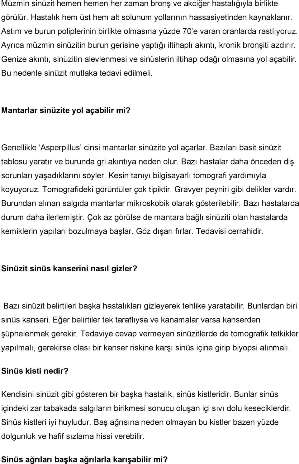 Genize akıntı, sinüzitin alevlenmesi ve sinüslerin iltihap odağı olmasına yol açabilir. Bu nedenle sinüzit mutlaka tedavi edilmeli. Mantarlar sinüzite yol açabilir mi?