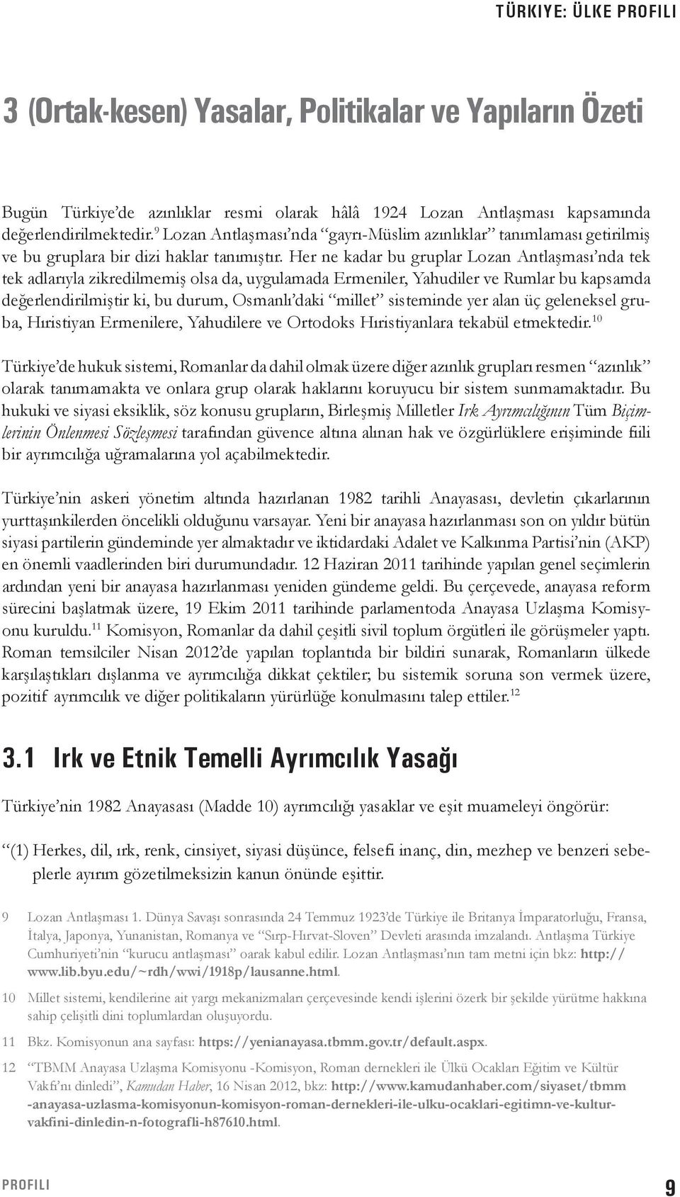 Her ne kadar bu gruplar Lozan Antlaşması nda tek tek adlarıyla zikredilmemiş olsa da, uygulamada Ermeniler, Yahudiler ve Rumlar bu kapsamda değerlendirilmiştir ki, bu durum, Osmanlı daki millet