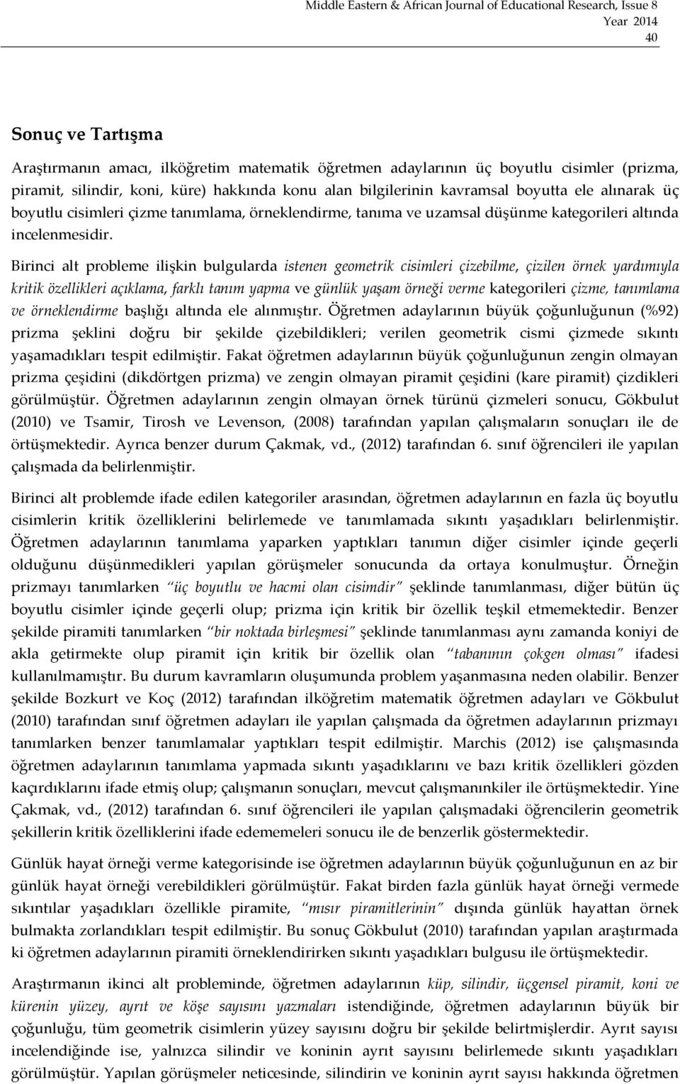 Birinci alt probleme ilişkin bulgularda istenen geometrik cisimleri çizebilme, çizilen örnek yardımıyla kritik özellikleri açıklama, farklı tanım yapma ve günlük yaşam örneği verme kategorileri