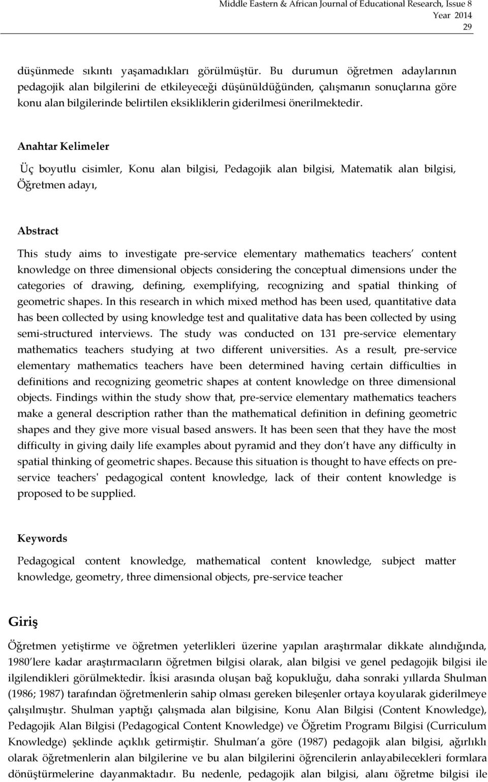 Anahtar Kelimeler Üç boyutlu cisimler, Konu alan bilgisi, Pedagojik alan bilgisi, Matematik alan bilgisi, Öğretmen adayı, Abstract This study aims to investigate pre-service elementary mathematics