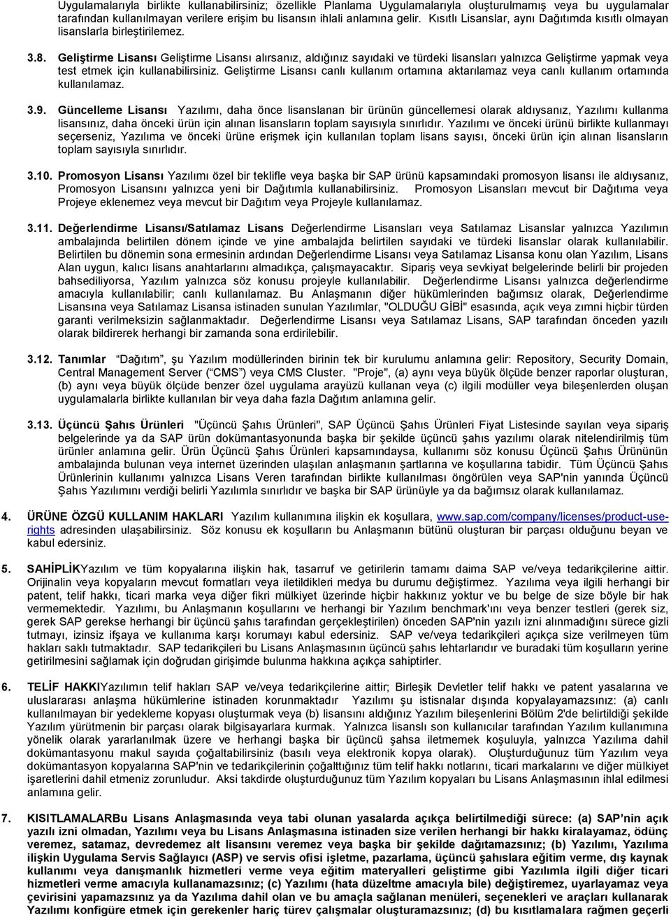 Geliştirme Lisansı GeliĢtirme Lisansı alırsanız, aldığınız sayıdaki ve türdeki lisansları yalnızca GeliĢtirme yapmak veya test etmek için kullanabilirsiniz.