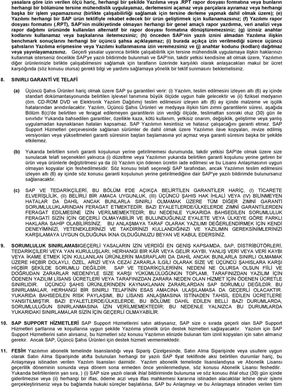 çalışabilirliği sağlamak için tersine derleme yapmak dahil olmak üzere); (e) Yazılımı herhangi bir SAP ürün teklifiyle rekabet edecek bir ürün geliştirmek için kullanamazsınız; (f) Yazılımı rapor