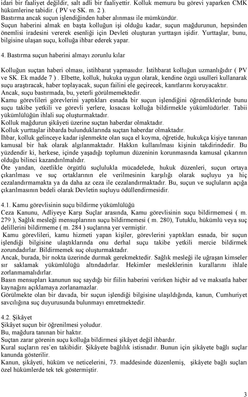 Yurttaşlar, bunu, bilgisine ulaşan suçu, kolluğa ihbar ederek yapar. 4. Bastırma suçun haberini almayı zorunlu kılar Kolluğun suçtan haberi olması, istihbarat yapmasıdır.