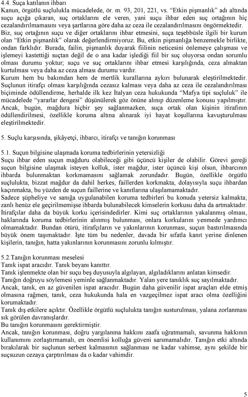 öngörmektedir. Biz, suç ortağının suçu ve diğer ortaklarını ihbar etmesini, suça teşebbüsle ilgili bir kurum olan Etkin pişmanlık olarak değerlendirmiyoruz.