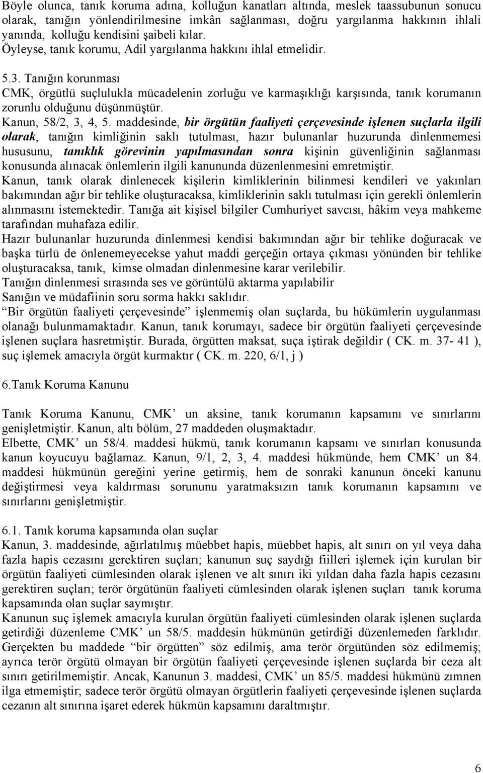 Tanığın korunması CMK, örgütlü suçlulukla mücadelenin zorluğu ve karmaşıklığı karşısında, tanık korumanın zorunlu olduğunu düşünmüştür. Kanun, 58/2, 3, 4, 5.