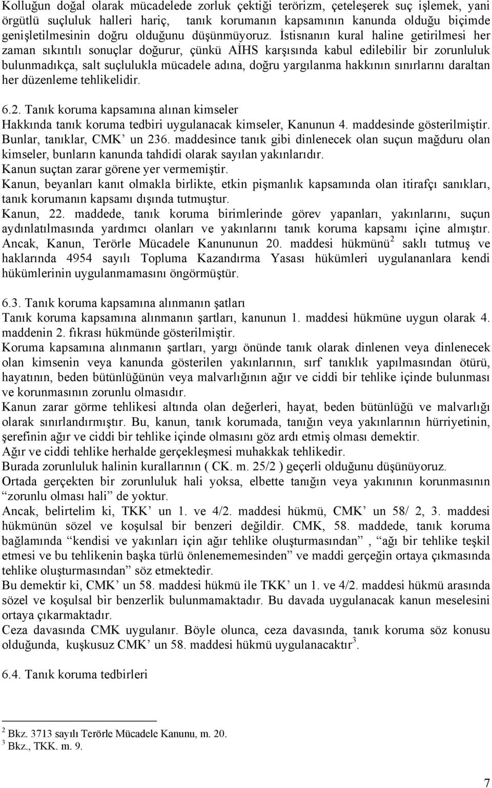 İstisnanın kural haline getirilmesi her zaman sıkıntılı sonuçlar doğurur, çünkü AİHS karşısında kabul edilebilir bir zorunluluk bulunmadıkça, salt suçlulukla mücadele adına, doğru yargılanma hakkının