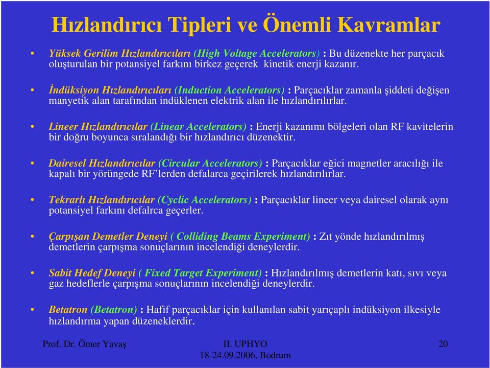 Lineer Hızlandırıılar (Linear Aelerators) : nerji kazanımı bölgeleri olan RF kavitelerin bir doğru boyuna sıralandığı bir hızlandırıı düzenektir.