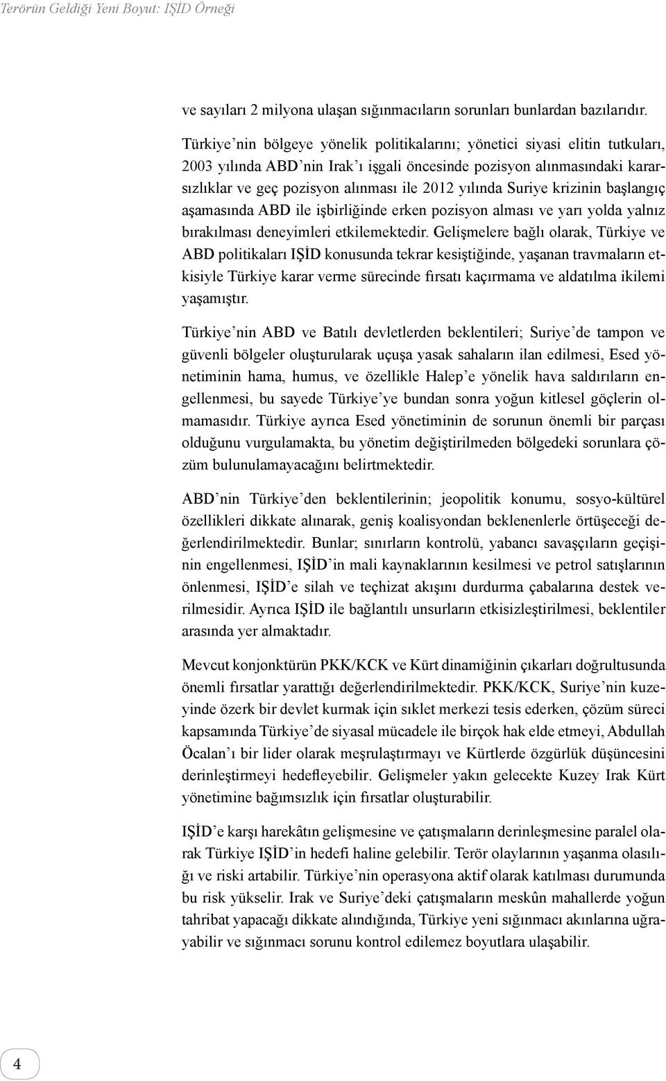 yılında Suriye krizinin başlangıç aşamasında ABD ile işbirliğinde erken pozisyon alması ve yarı yolda yalnız bırakılması deneyimleri etkilemektedir.