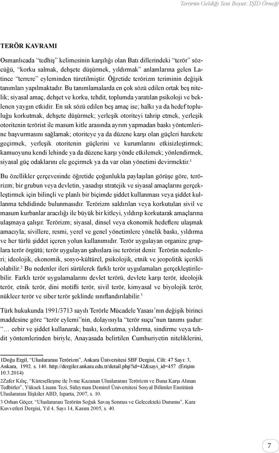 Bu tanımlamalarda en çok sözü edilen ortak beş nitelik; siyasal amaç, dehşet ve korku, tehdit, toplumda yaratılan psikoloji ve beklenen yaygın etkidir.