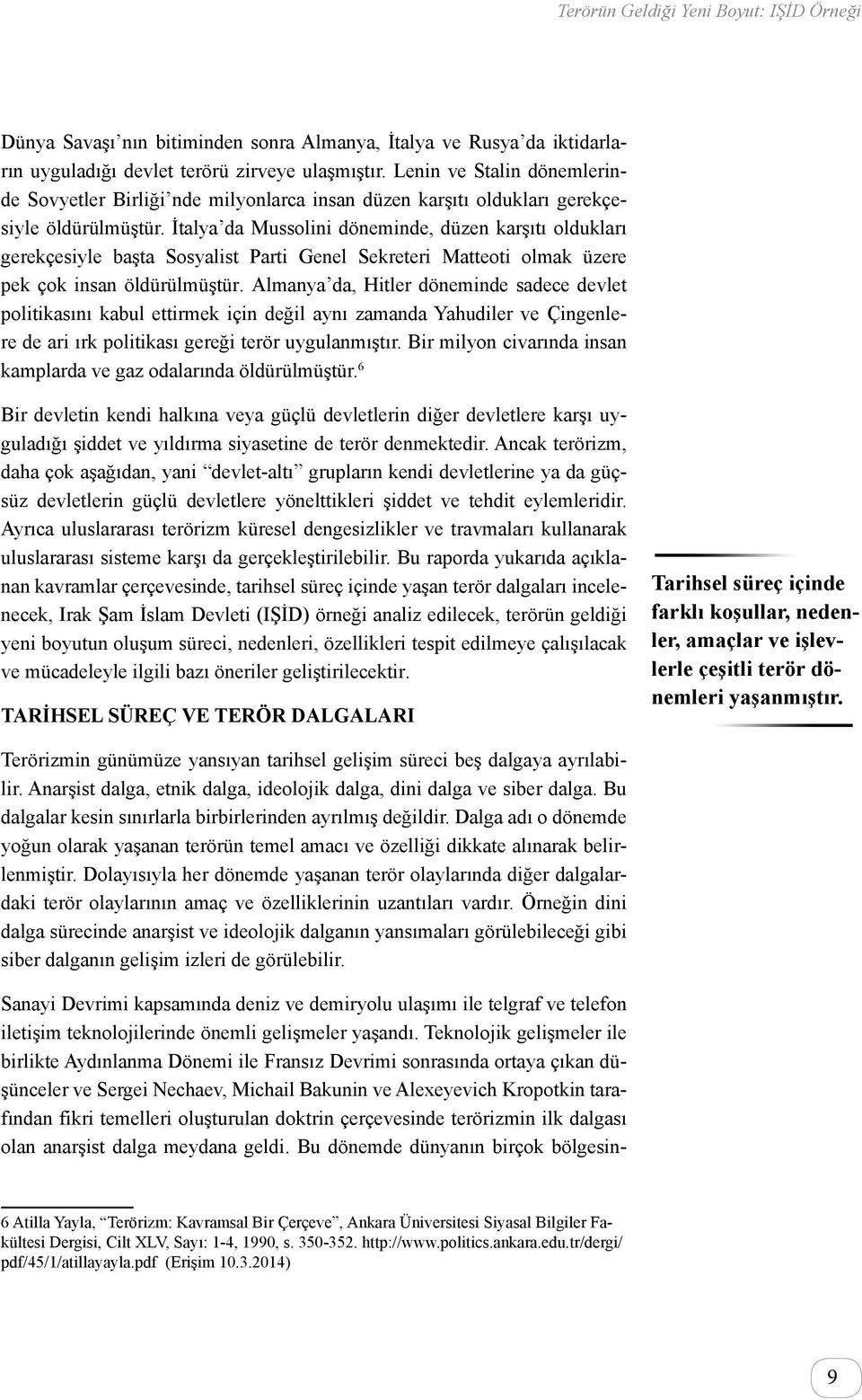 İtalya da Mussolini döneminde, düzen karşıtı oldukları gerekçesiyle başta Sosyalist Parti Genel Sekreteri Matteoti olmak üzere pek çok insan öldürülmüştür.