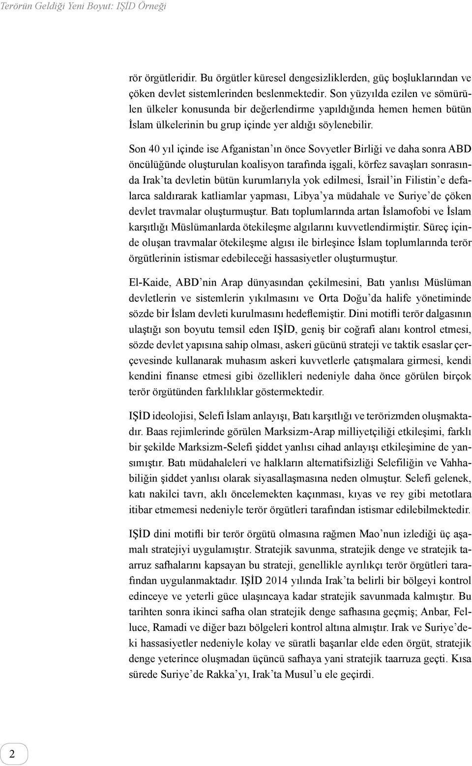 Son 40 yıl içinde ise Afganistan ın önce Sovyetler Birliği ve daha sonra ABD öncülüğünde oluşturulan koalisyon tarafında işgali, körfez savaşları sonrasında Irak ta devletin bütün kurumlarıyla yok