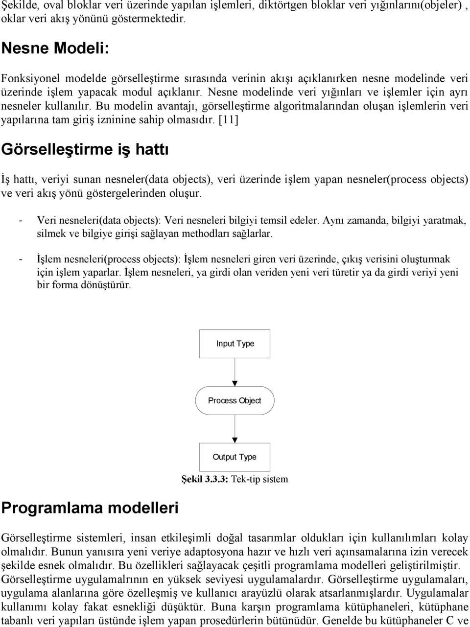 Nesne modelinde veri yığınları ve işlemler için ayrı nesneler kullanılır. Bu modelin avantajı, görselleştirme algoritmalarından oluşan işlemlerin veri yapılarına tam giriş izninine sahip olmasıdır.