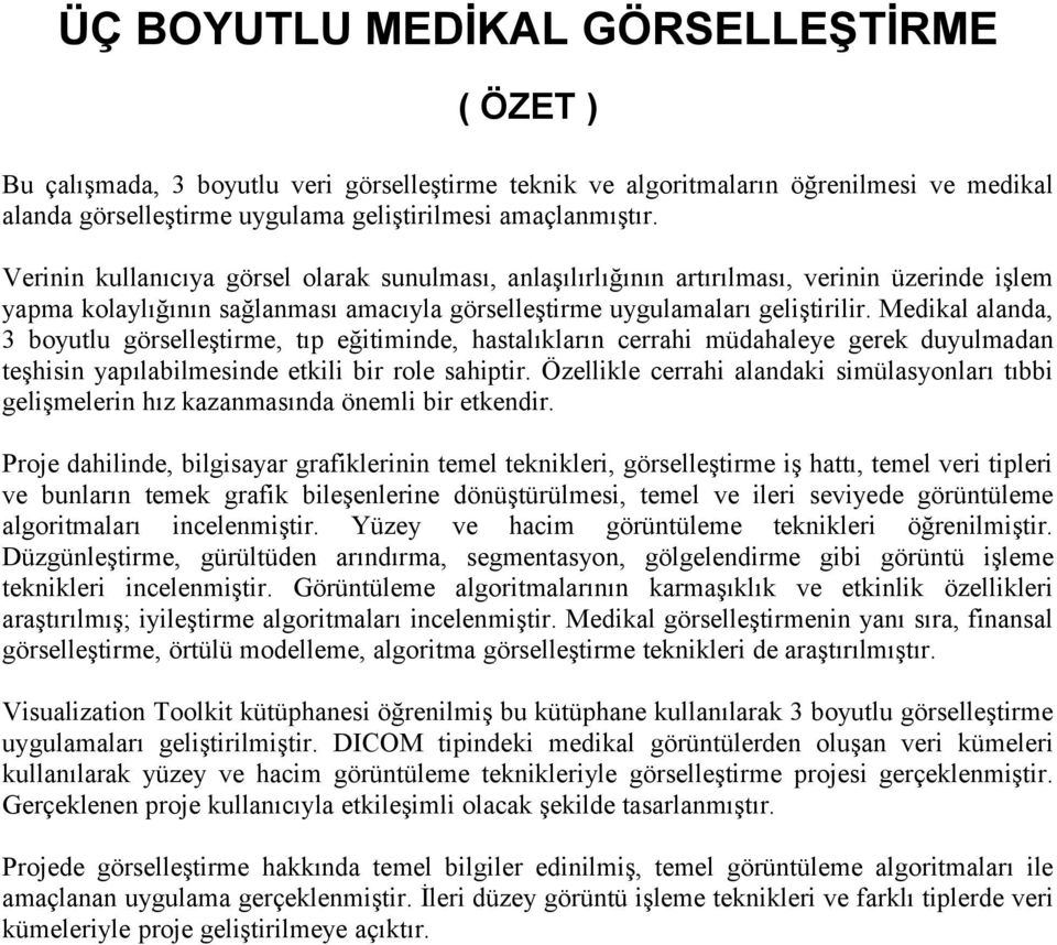 Medikal alanda, 3 boyutlu görselleştirme, tıp eğitiminde, hastalıkların cerrahi müdahaleye gerek duyulmadan teşhisin yapılabilmesinde etkili bir role sahiptir.