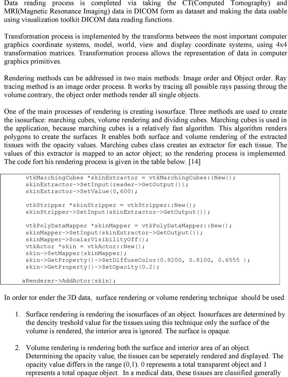 Transformation process is implemented by the transforms between the most important computer graphics coordinate systems, model, world, view and display coordinate systems, using 4x4 transformation