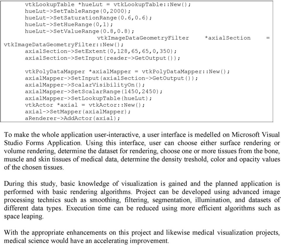 *axialmapper = vtkpolydatamapper::new(); axialmapper->setinput(axialsection->getoutput()); axialmapper->scalarvisibilityon(); axialmapper->setscalarrange(1450,2450);