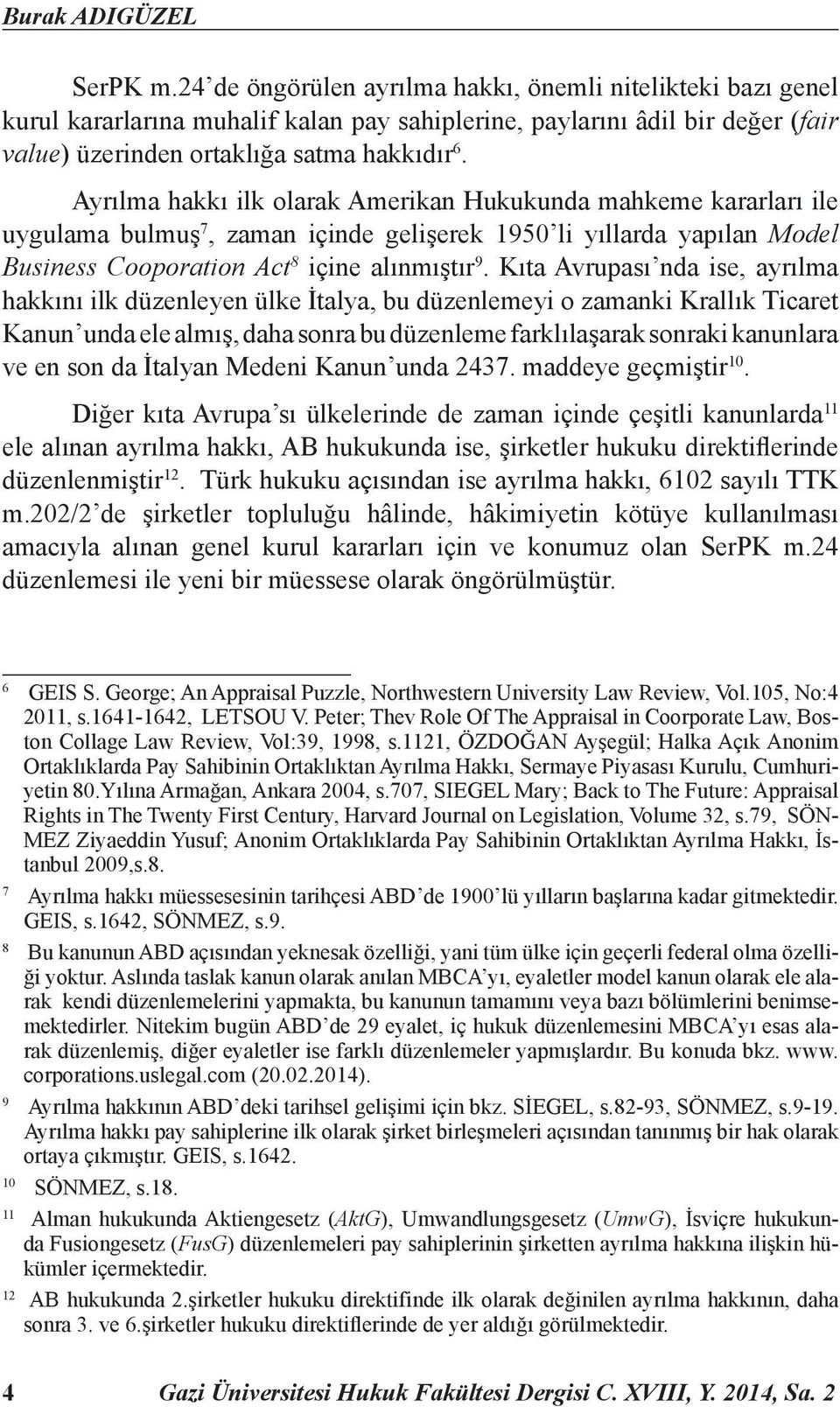 Ayrılma hakkı ilk olarak Amerikan Hukukunda mahkeme kararları ile uygulama bulmuş 7, zaman içinde gelişerek 1950 li yıllarda yapılan Model Business Cooporation Act 8 içine alınmıştır 9.