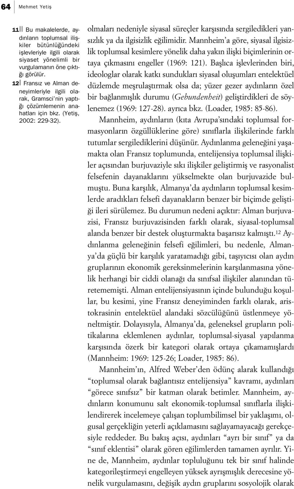 olmaları nedeniyle siyasal süreçler karşısında sergiledikleri yansızlık ya da ilgisizlik eğilimidir.