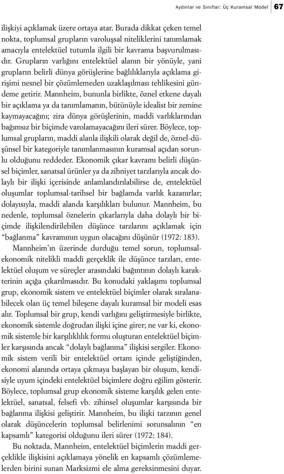 Grupların varlığını entelektüel alanın bir yönüyle, yani grupların belirli dünya görüşlerine bağlılıklarıyla açıklama girişimi nesnel bir çözümlemeden uzaklaşılması tehlikesini gündeme getirir.