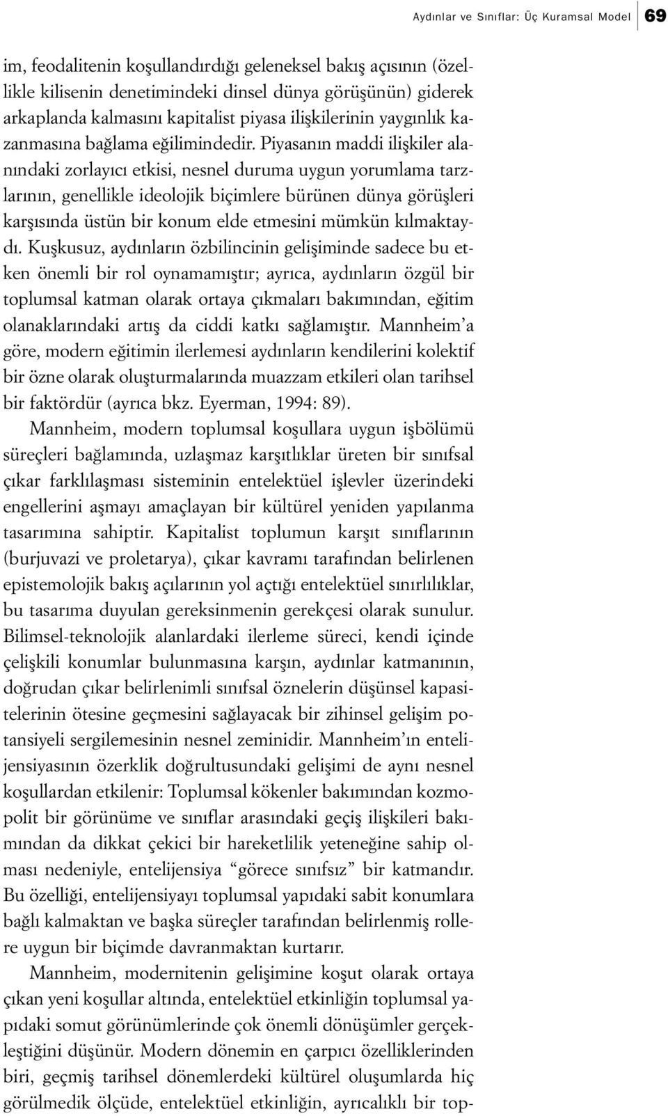 Piyasanın maddi ilişkiler alanındaki zorlayıcı etkisi, nesnel duruma uygun yorumlama tarzlarının, genellikle ideolojik biçimlere bürünen dünya görüşleri karşısında üstün bir konum elde etmesini